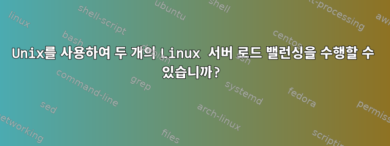 Unix를 사용하여 두 개의 Linux 서버 로드 밸런싱을 수행할 수 있습니까?