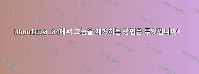 Ubuntu20.04에서 그놈을 제거하는 방법은 무엇입니까?