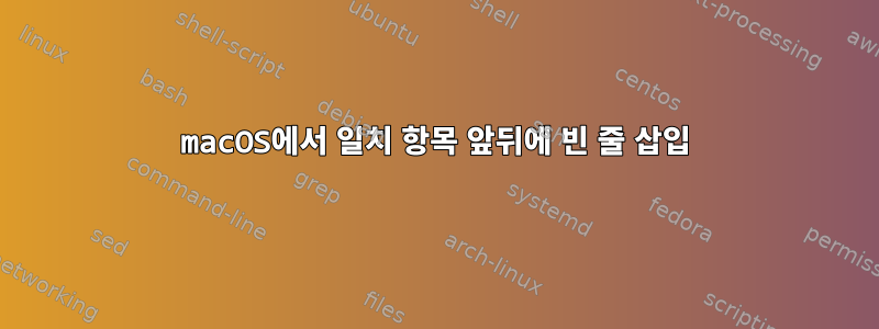 macOS에서 일치 항목 앞뒤에 빈 줄 삽입