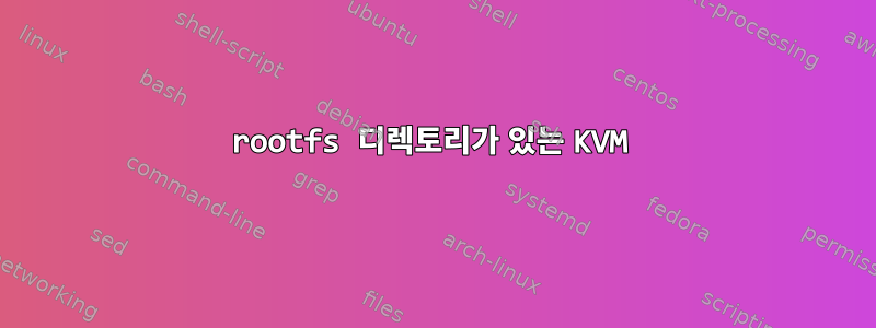 rootfs 디렉토리가 있는 KVM