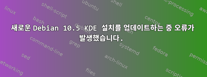 새로운 Debian 10.5 KDE 설치를 업데이트하는 중 오류가 발생했습니다.