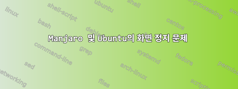 Manjaro 및 Ubuntu의 화면 정지 문제