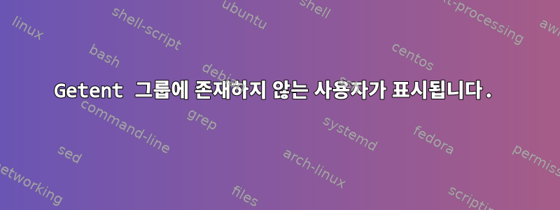 Getent 그룹에 존재하지 않는 사용자가 표시됩니다.