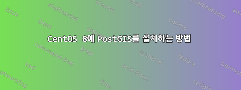 CentOS 8에 PostGIS를 설치하는 방법