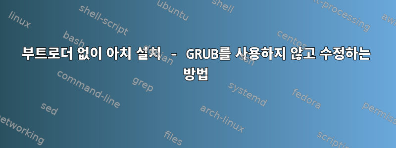 부트로더 없이 아치 설치 - GRUB를 사용하지 않고 수정하는 방법