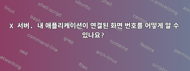 X 서버. 내 애플리케이션이 연결된 화면 번호를 어떻게 알 수 있나요?