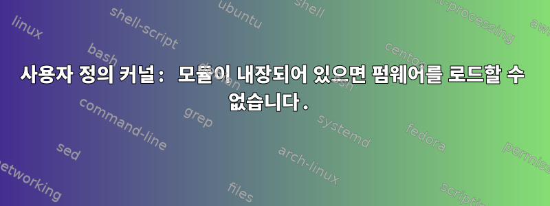 사용자 정의 커널: 모듈이 내장되어 있으면 펌웨어를 로드할 수 없습니다.