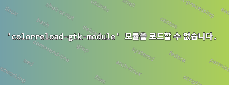 'colorreload-gtk-module' 모듈을 로드할 수 없습니다.