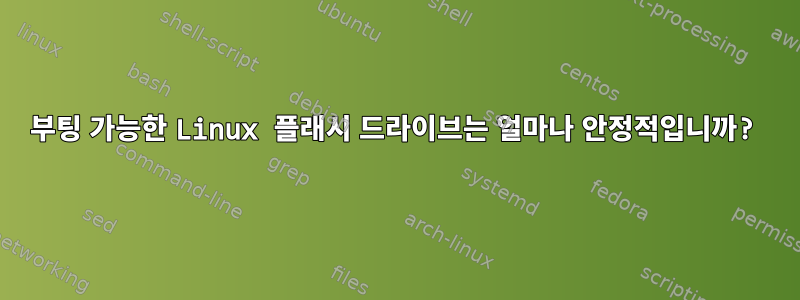 부팅 가능한 Linux 플래시 드라이브는 얼마나 안정적입니까?