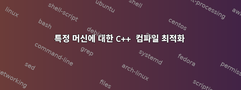 특정 머신에 대한 C++ 컴파일 최적화