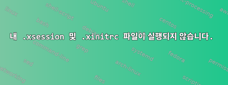 내 .xsession 및 .xinitrc 파일이 실행되지 않습니다.