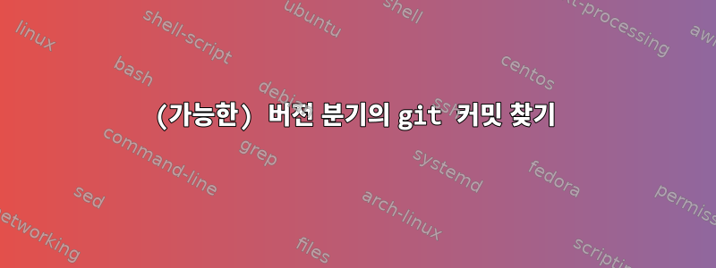 (가능한) 버전 분기의 git 커밋 찾기