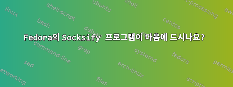 Fedora의 Socksify 프로그램이 마음에 드시나요?