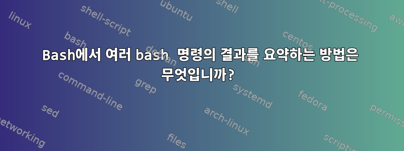 Bash에서 여러 bash 명령의 결과를 요약하는 방법은 무엇입니까?