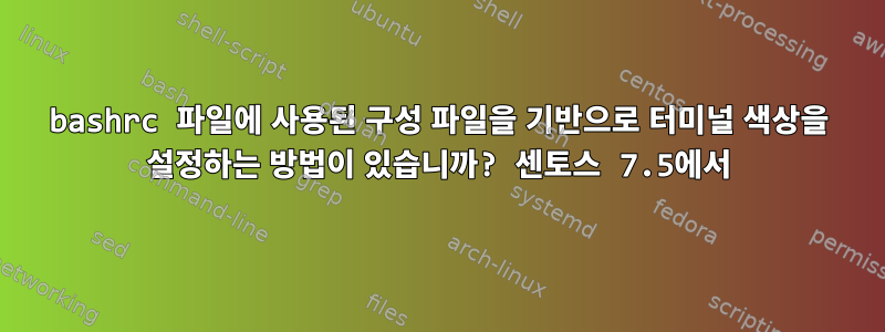 bashrc 파일에 사용된 구성 파일을 기반으로 터미널 색상을 설정하는 방법이 있습니까? 센토스 7.5에서