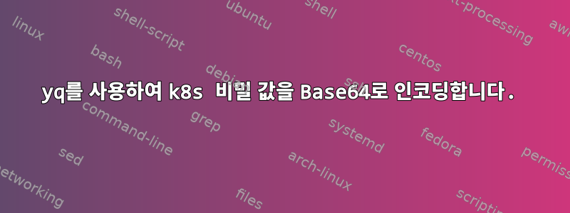 yq를 사용하여 k8s 비밀 값을 Base64로 인코딩합니다.