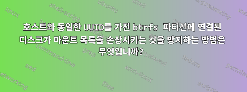 호스트와 동일한 UUID를 가진 btrfs 파티션에 연결된 디스크가 마운트 목록을 손상시키는 것을 방지하는 방법은 무엇입니까?