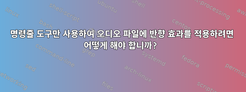 명령줄 도구만 사용하여 오디오 파일에 반향 효과를 적용하려면 어떻게 해야 합니까?