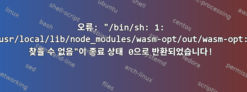 오류: "/bin/sh: 1: /usr/local/lib/node_modules/wasm-opt/out/wasm-opt: 찾을 수 없음"이 종료 상태 0으로 반환되었습니다!