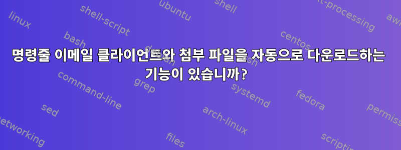 명령줄 이메일 클라이언트와 첨부 파일을 자동으로 다운로드하는 기능이 있습니까?