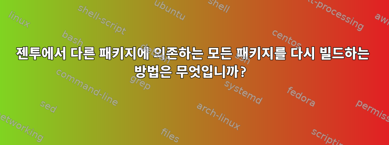 젠투에서 다른 패키지에 의존하는 모든 패키지를 다시 빌드하는 방법은 무엇입니까?