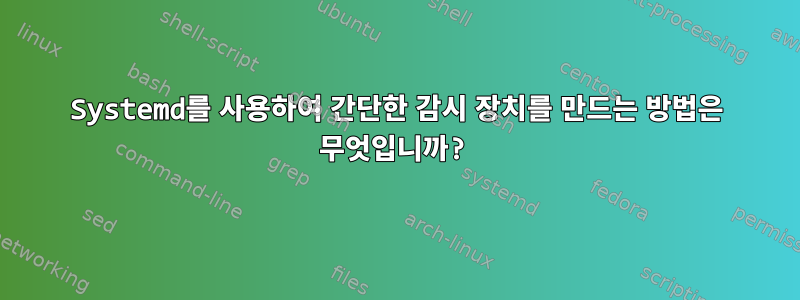 Systemd를 사용하여 간단한 감시 장치를 만드는 방법은 무엇입니까?