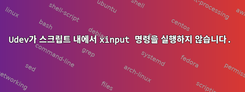 Udev가 스크립트 내에서 xinput 명령을 실행하지 않습니다.