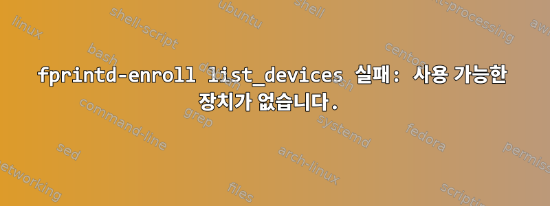 fprintd-enroll list_devices 실패: 사용 가능한 장치가 없습니다.