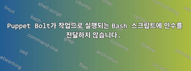 Puppet Bolt가 작업으로 실행되는 Bash 스크립트에 인수를 전달하지 않습니다.