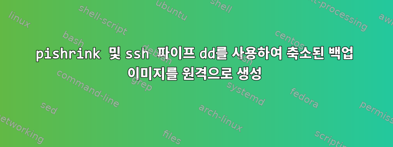 pishrink 및 ssh 파이프 dd를 사용하여 축소된 백업 이미지를 원격으로 생성