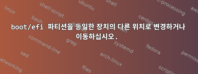 boot/efi 파티션을 동일한 장치의 다른 위치로 변경하거나 이동하십시오.