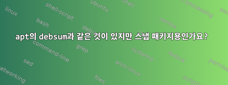 apt의 debsum과 같은 것이 있지만 스냅 패키지용인가요?