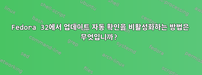 Fedora 32에서 업데이트 자동 확인을 비활성화하는 방법은 무엇입니까?