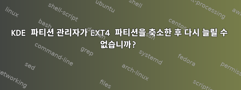 KDE 파티션 관리자가 EXT4 파티션을 축소한 후 다시 늘릴 수 없습니까?