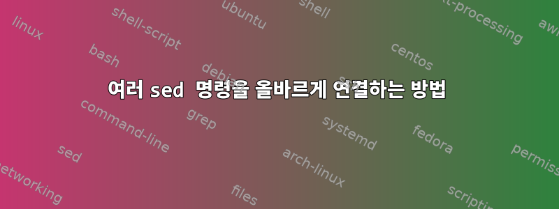 여러 sed 명령을 올바르게 연결하는 방법