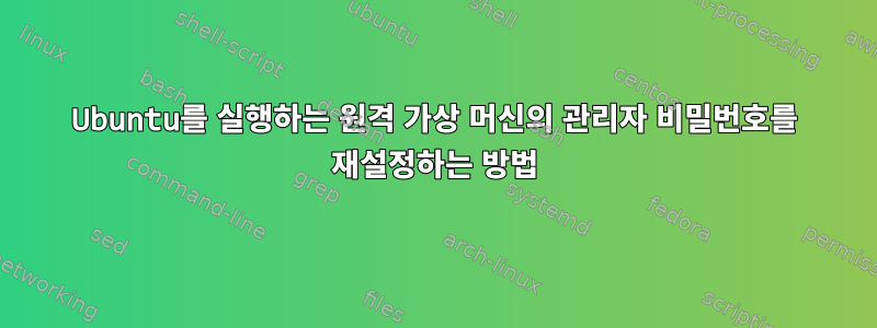 Ubuntu를 실행하는 원격 가상 머신의 관리자 비밀번호를 재설정하는 방법