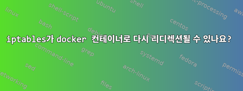 iptables가 docker 컨테이너로 다시 리디렉션될 수 있나요?