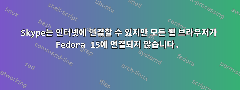 Skype는 인터넷에 연결할 수 있지만 모든 웹 브라우저가 Fedora 15에 연결되지 않습니다.