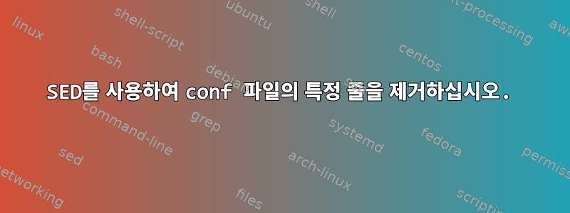 SED를 사용하여 conf 파일의 특정 줄을 제거하십시오.