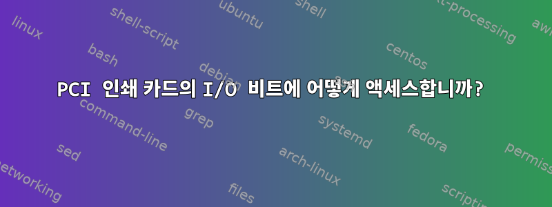 PCI 인쇄 카드의 I/O 비트에 어떻게 액세스합니까?