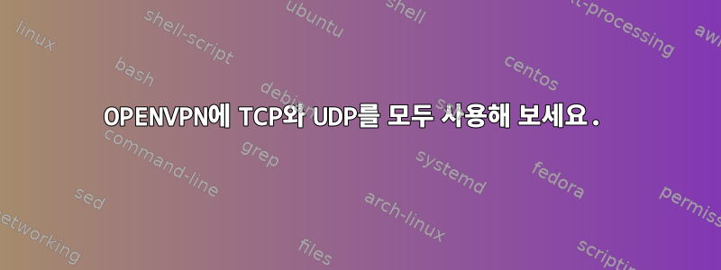 OPENVPN에 TCP와 UDP를 모두 사용해 보세요.