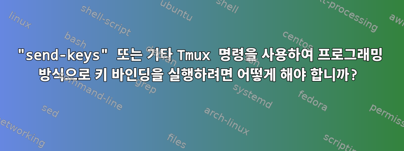 "send-keys" 또는 기타 Tmux 명령을 사용하여 프로그래밍 방식으로 키 바인딩을 실행하려면 어떻게 해야 합니까?