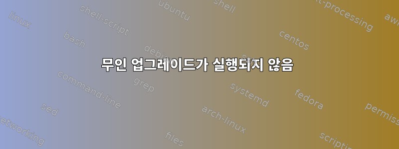 무인 업그레이드가 실행되지 않음