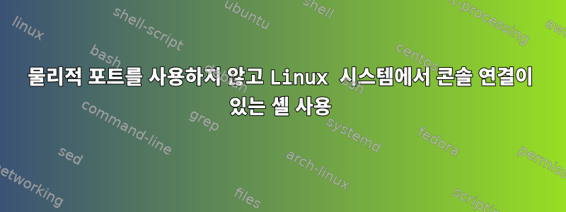 물리적 포트를 사용하지 않고 Linux 시스템에서 콘솔 연결이 있는 셸 사용