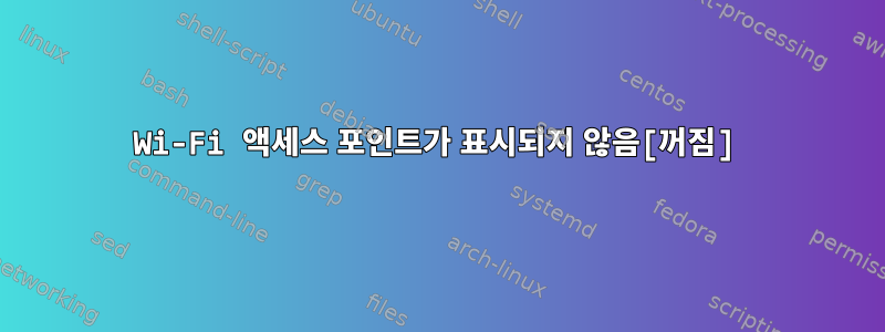 Wi-Fi 액세스 포인트가 표시되지 않음[꺼짐]