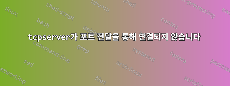 tcpserver가 포트 전달을 통해 연결되지 않습니다