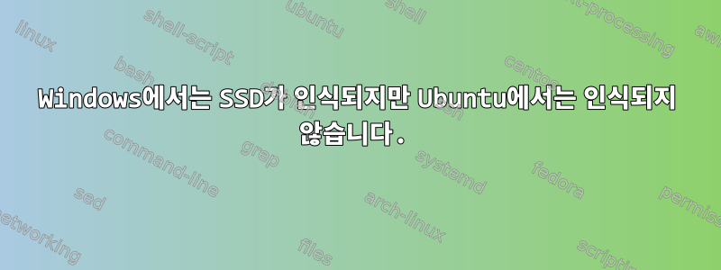 Windows에서는 SSD가 인식되지만 Ubuntu에서는 인식되지 않습니다.