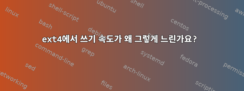 ext4에서 쓰기 속도가 왜 그렇게 느린가요?