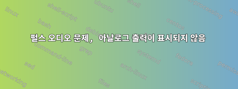 펄스 오디오 문제, 아날로그 출력이 표시되지 않음