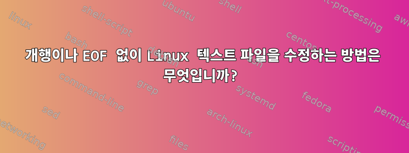 개행이나 EOF 없이 Linux 텍스트 파일을 수정하는 방법은 무엇입니까?